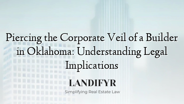 Piercing the Corporate Veil of a Builder in Oklahoma: Understanding Legal Implications