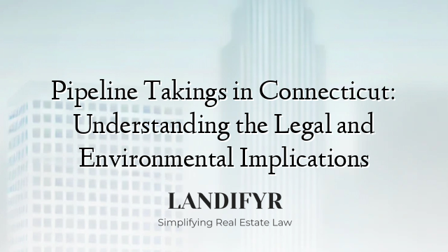 Pipeline Takings in Connecticut: Understanding the Legal and Environmental Implications