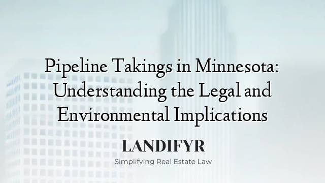 Pipeline Takings in Minnesota: Understanding the Legal and Environmental Implications