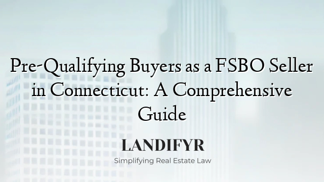 Pre-Qualifying Buyers as a FSBO Seller in Connecticut: A Comprehensive Guide