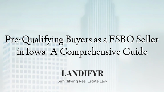 Pre-Qualifying Buyers as a FSBO Seller in Iowa: A Comprehensive Guide