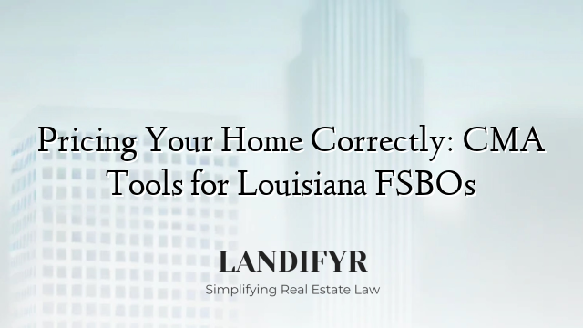 Pricing Your Home Correctly: CMA Tools for Louisiana FSBOs