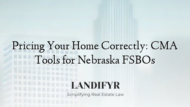 Pricing Your Home Correctly: CMA Tools for Nebraska FSBOs
