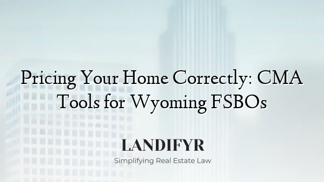 Pricing Your Home Correctly: CMA Tools for Wyoming FSBOs