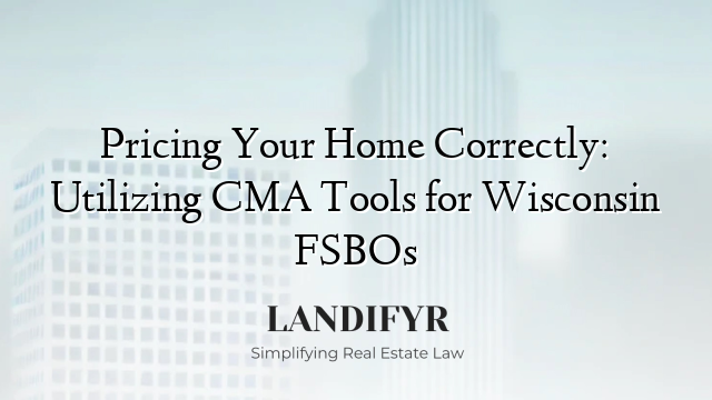Pricing Your Home Correctly: Utilizing CMA Tools for Wisconsin FSBOs
