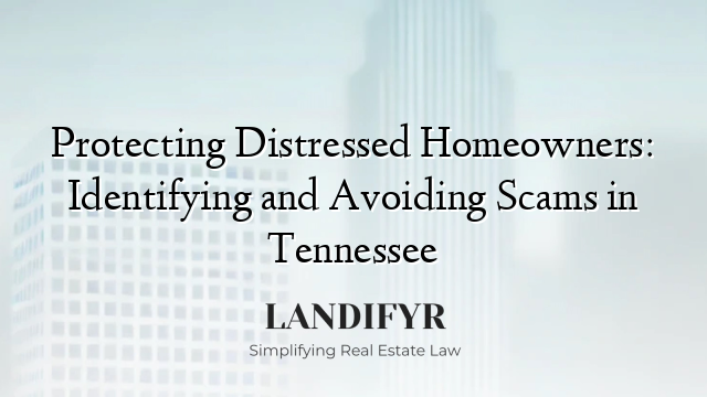 Protecting Distressed Homeowners: Identifying and Avoiding Scams in Tennessee