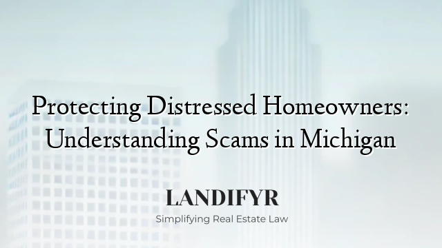 Protecting Distressed Homeowners: Understanding Scams in Michigan