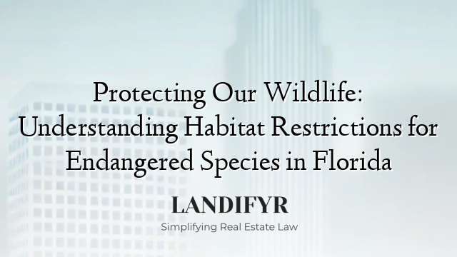Protecting Our Wildlife: Understanding Habitat Restrictions for Endangered Species in Florida