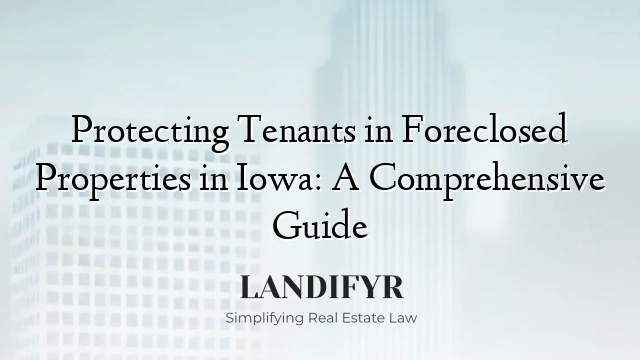 Protecting Tenants in Foreclosed Properties in Iowa: A Comprehensive Guide