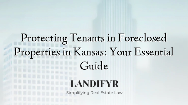 Protecting Tenants in Foreclosed Properties in Kansas: Your Essential Guide