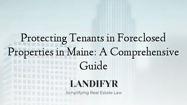 Protecting Tenants in Foreclosed Properties in Maine: A Comprehensive Guide