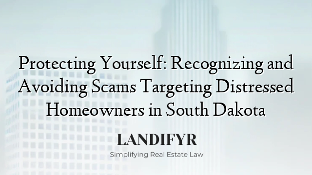 Protecting Yourself: Recognizing and Avoiding Scams Targeting Distressed Homeowners in South Dakota