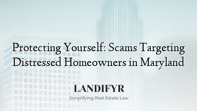 Protecting Yourself: Scams Targeting Distressed Homeowners in Maryland