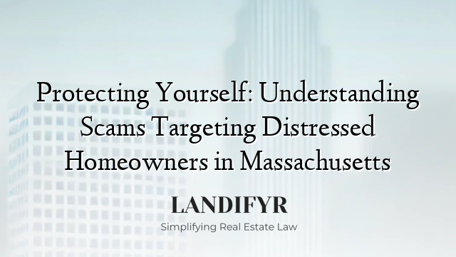 Protecting Yourself: Understanding Scams Targeting Distressed Homeowners in Massachusetts