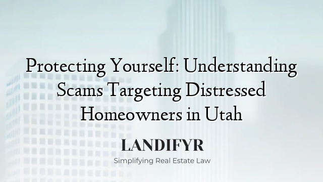 Protecting Yourself: Understanding Scams Targeting Distressed Homeowners in Utah