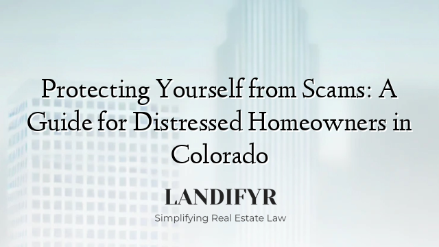 Protecting Yourself from Scams: A Guide for Distressed Homeowners in Colorado