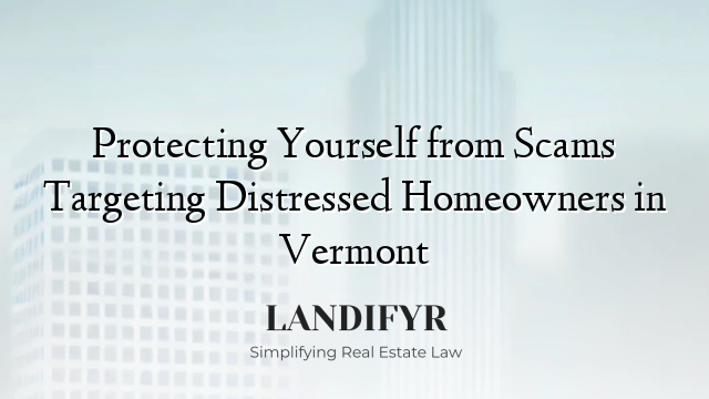 Protecting Yourself from Scams Targeting Distressed Homeowners in Vermont