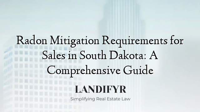 Radon Mitigation Requirements for Sales in South Dakota: A Comprehensive Guide