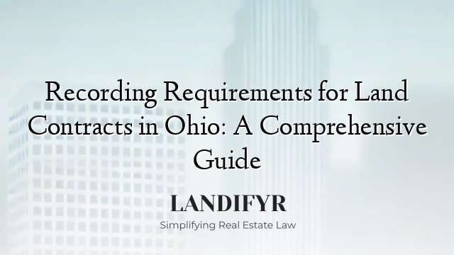 Recording Requirements for Land Contracts in Ohio: A Comprehensive Guide