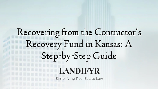 Recovering from the Contractor's Recovery Fund in Kansas: A Step-by-Step Guide