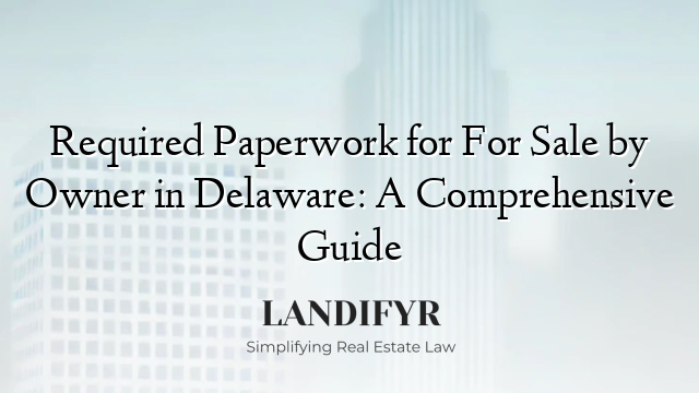 Required Paperwork for For Sale by Owner in Delaware: A Comprehensive Guide