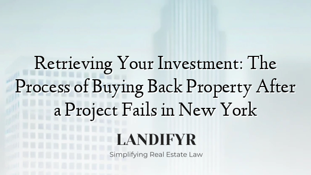 Retrieving Your Investment: The Process of Buying Back Property After a Project Fails in New York