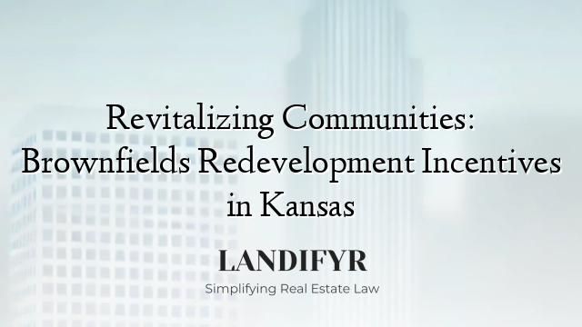 Revitalizing Communities: Brownfields Redevelopment Incentives in Kansas