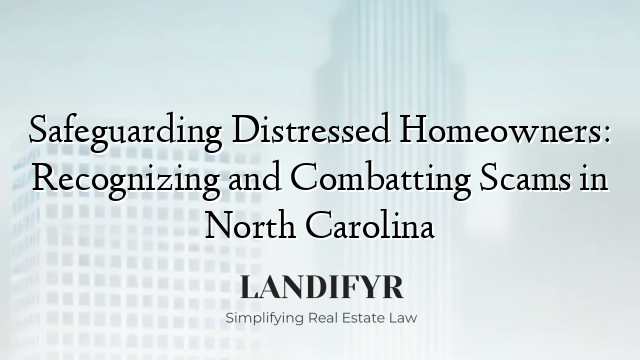 Safeguarding Distressed Homeowners: Recognizing and Combatting Scams in North Carolina