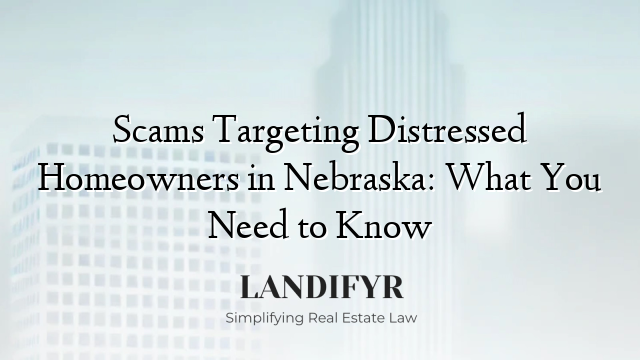 Scams Targeting Distressed Homeowners in Nebraska: What You Need to Know