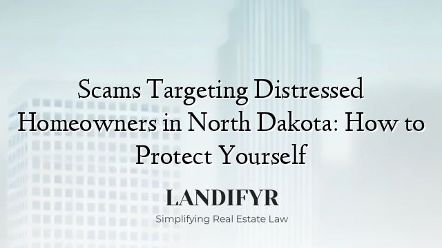 Scams Targeting Distressed Homeowners in North Dakota: How to Protect Yourself