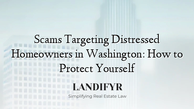 Scams Targeting Distressed Homeowners in Washington: How to Protect Yourself