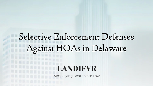 Selective Enforcement Defenses Against HOAs in Delaware