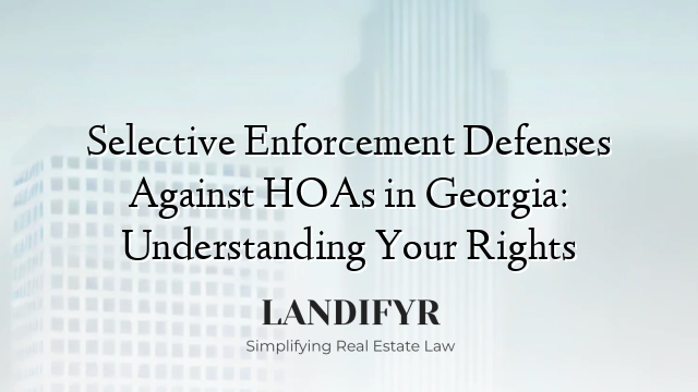 Selective Enforcement Defenses Against HOAs in Georgia: Understanding Your Rights