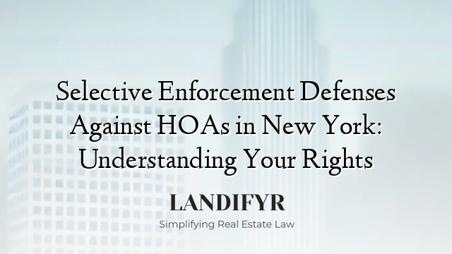 Selective Enforcement Defenses Against HOAs in New York: Understanding Your Rights