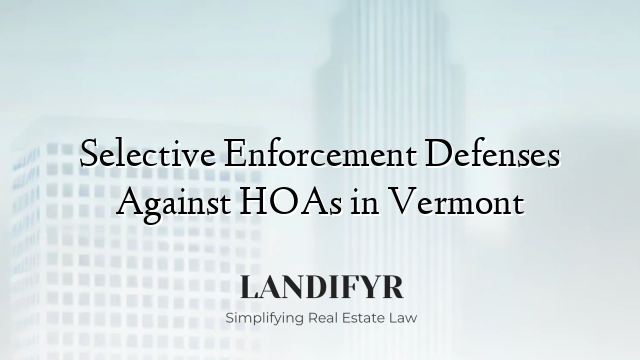 Selective Enforcement Defenses Against HOAs in Vermont