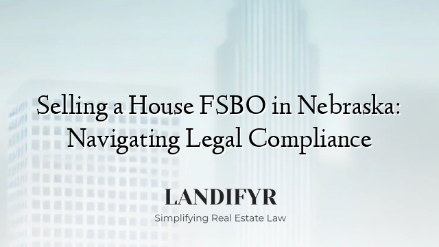 Selling a House FSBO in Nebraska: Navigating Legal Compliance