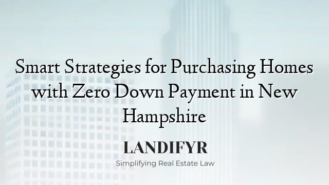 Smart Strategies for Purchasing Homes with Zero Down Payment in New Hampshire