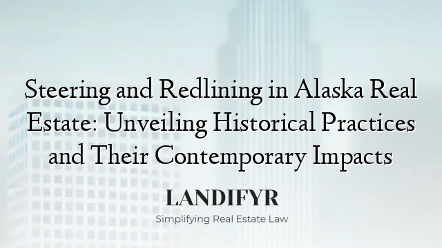 Steering and Redlining in Alaska Real Estate: Unveiling Historical Practices and Their Contemporary Impacts