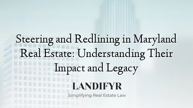 Steering and Redlining in Maryland Real Estate: Understanding Their Impact and Legacy