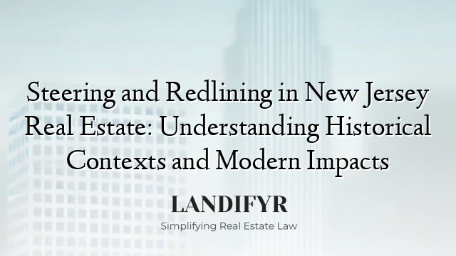 Steering and Redlining in New Jersey Real Estate: Understanding Historical Contexts and Modern Impacts