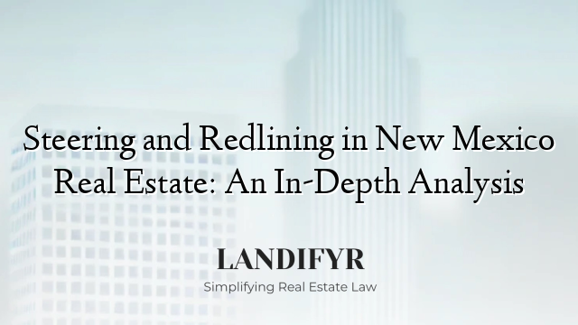 Steering and Redlining in New Mexico Real Estate: An In-Depth Analysis