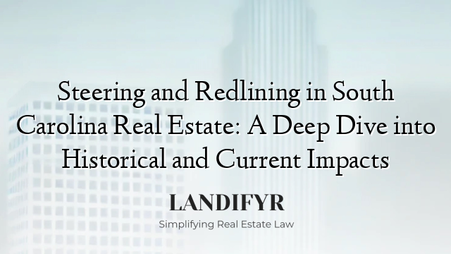 Steering and Redlining in South Carolina Real Estate: A Deep Dive into Historical and Current Impacts