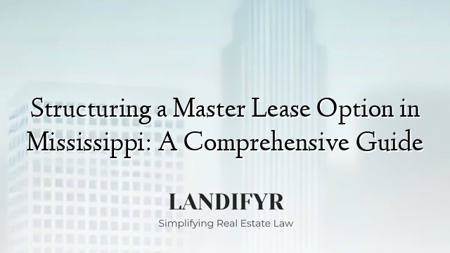Structuring a Master Lease Option in Mississippi: A Comprehensive Guide