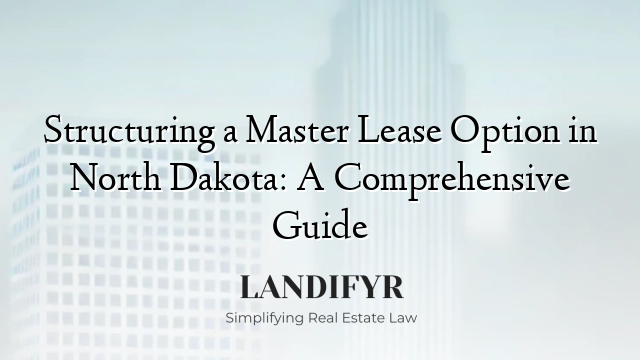 Structuring a Master Lease Option in North Dakota: A Comprehensive Guide