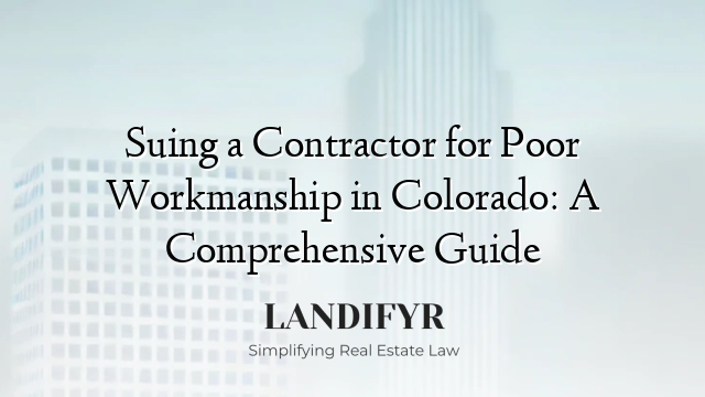 Suing a Contractor for Poor Workmanship in Colorado: A Comprehensive Guide