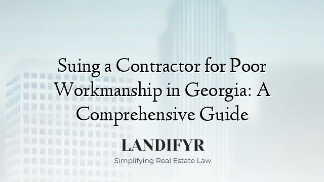 Suing a Contractor for Poor Workmanship in Georgia: A Comprehensive Guide