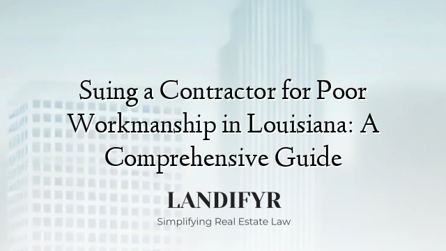 Suing a Contractor for Poor Workmanship in Louisiana: A Comprehensive Guide