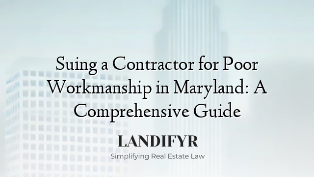 Suing a Contractor for Poor Workmanship in Maryland: A Comprehensive Guide
