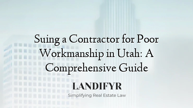 Suing a Contractor for Poor Workmanship in Utah: A Comprehensive Guide