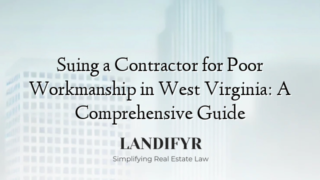 Suing a Contractor for Poor Workmanship in West Virginia: A Comprehensive Guide